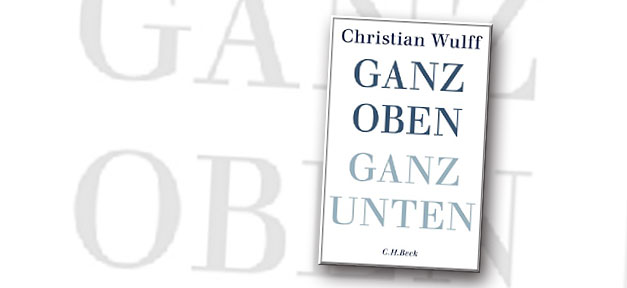 "Ganz oben Ganz unten" von Christian Wulff © C. B. Beck Verlag