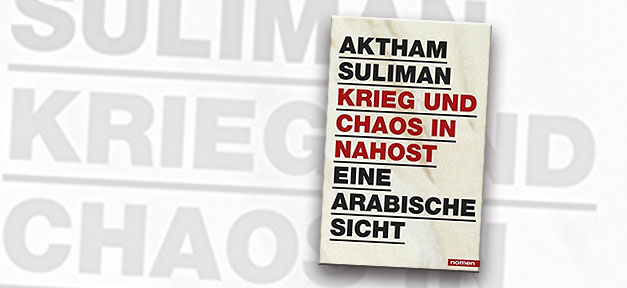 Krieg und Chaos in Nahost. Eine arabische Sicht. Aktham Suliman, Syrer, Nahost, Buch, Krieg und Chaos