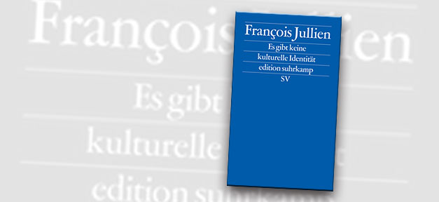 Es gibt keine kulturelle Identität Buch, Kultur, Identität, Suhrkamp, François Julliens